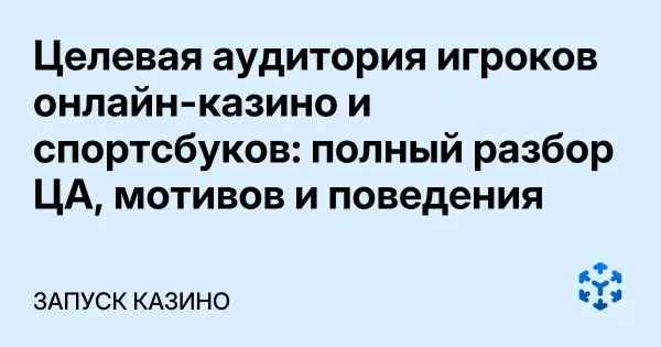 Целевая аудитория игроков онлайн-казино и спортсбуков: полный разбор ЦА, мотивов и поведения