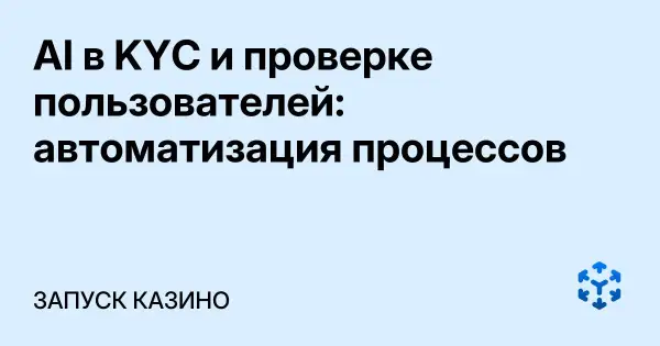 AI в KYC и проверке пользователей: автоматизация процессов
