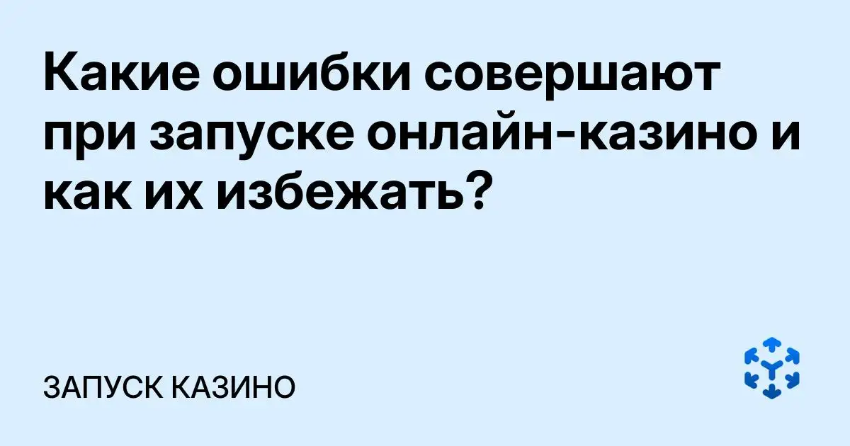 Обложка статьи «Какие ошибки совершают при запуске онлайн-казино и как их избежать?»